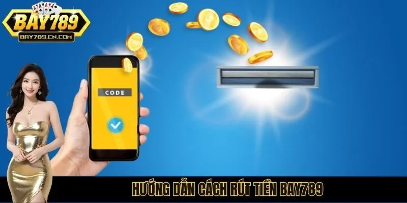 Hướng dẫn cách rút tiền BAY789