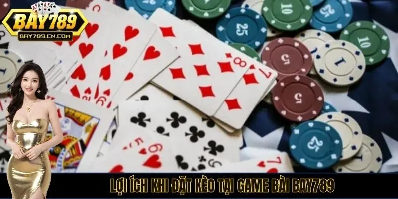 Lợi ích khi đặt kèo tại game bài BAY789